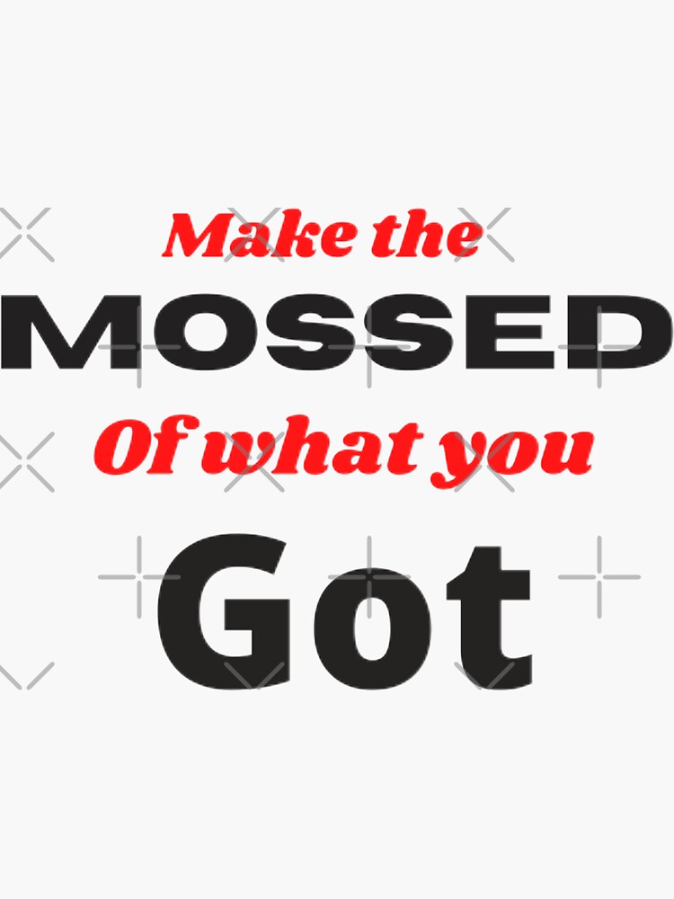 You Got Mossed Make The Most Of What You Got Sticker For Sale By you-got-mossed-make-the-most-of-what-you-got-sticker-for-sale-by