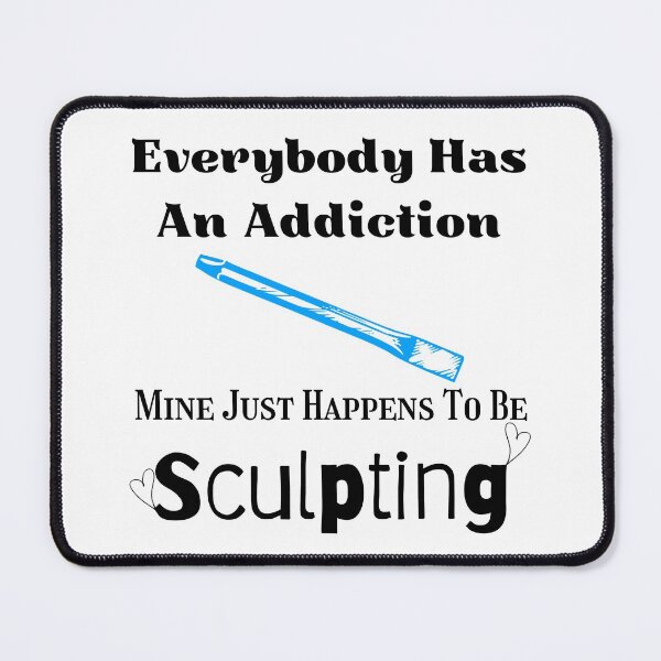 Item preview, Everybody Has An Addiction Mine Just Happens To Be Sculpting Funny T-shirt men gift women gift designed and sold by InnovantDesigns.