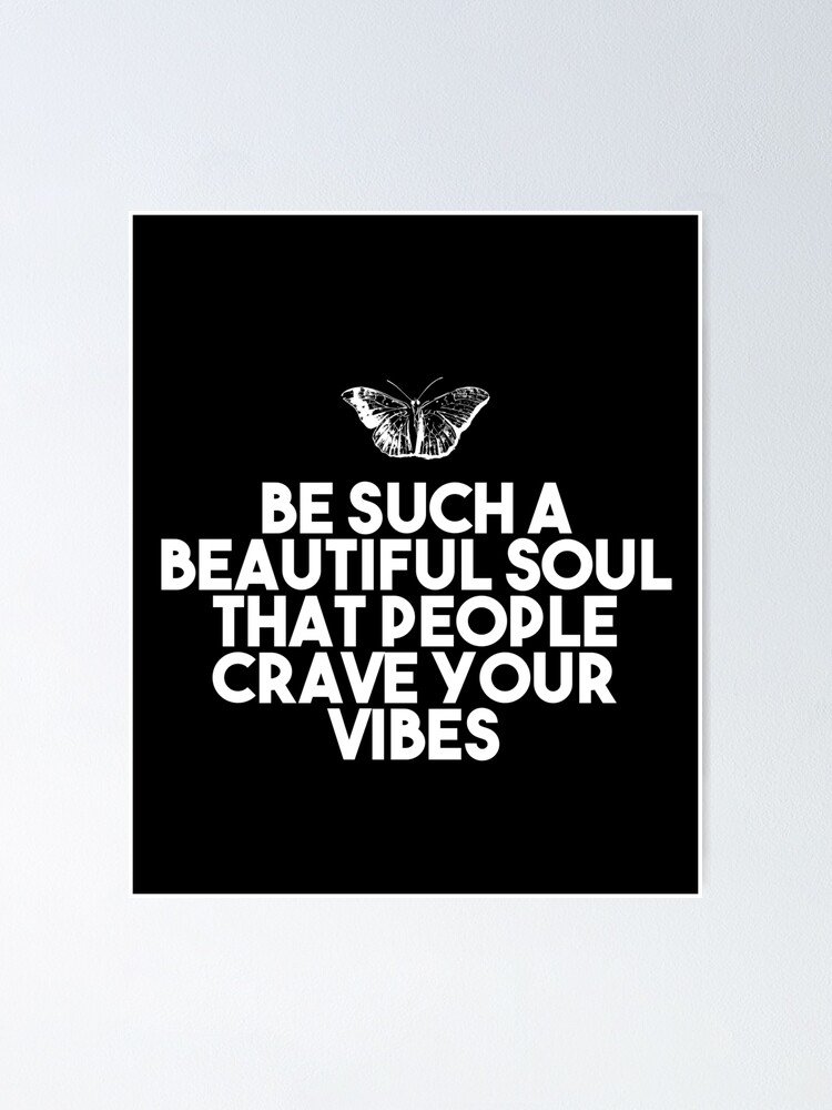 Be Such A Beautiful Soul That People Crave Your Vibes Short Deep Quotes Powerful Deep 8355