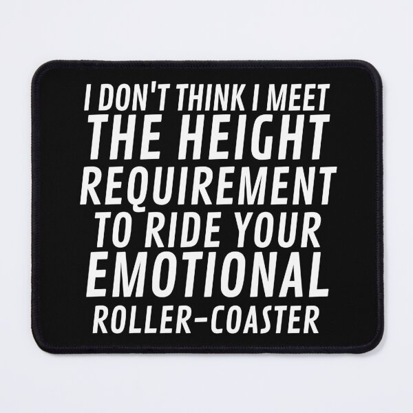 Item preview, I Don't Think I Meet The Height Requirement To Ride Your Emotional Roller-Coaster designed and sold by VAN-DESIGN.