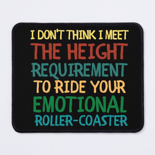Item preview, I Don't Think I Meet The Height Requirement To Ride Your Emotional Roller-Coaster designed and sold by VAN-DESIGN.