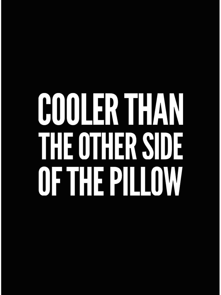  cooler than the other side of the pillow poster for sale by thevoid88