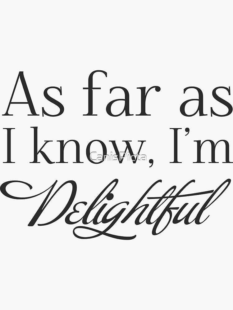 "As Far as I know, I'm Delightful." ASH BLACK Typography Quote Funny Humor Silly BEST FOR STICKERS & LIGHT COLORED SHIRTS by CanisPicta