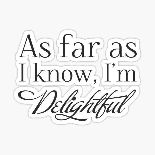 "As Far as I know, I'm Delightful." ASH BLACK Typography Quote Funny Humor Silly BEST FOR STICKERS & LIGHT COLORED SHIRTS Sticker