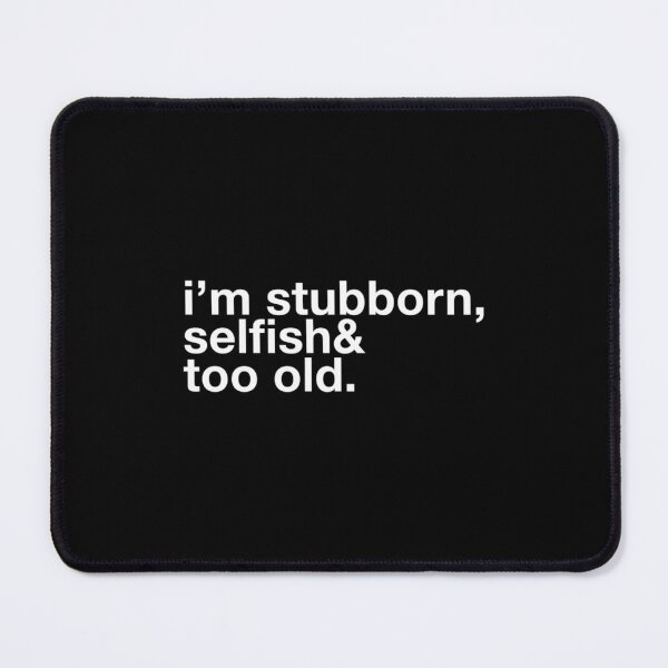 Item preview, im stubborn selfish  too old designed and sold by Sonthanquan.