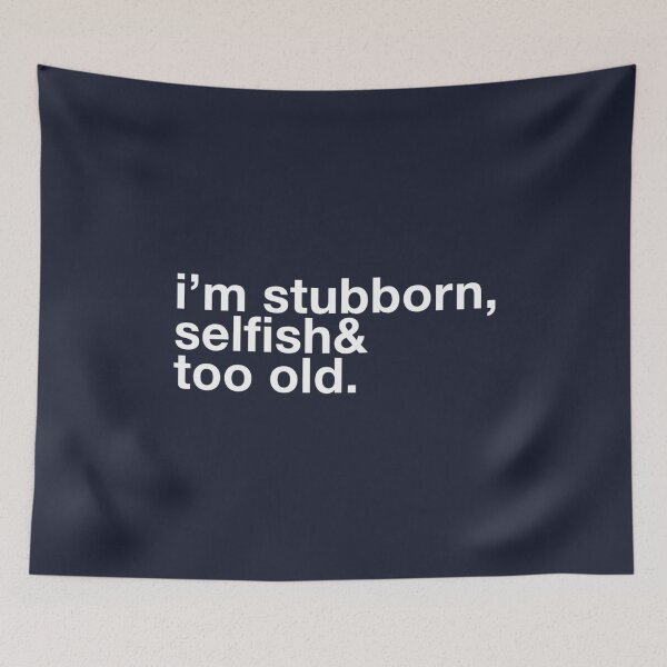 Item preview, im stubborn selfish  too old designed and sold by Sonthanquan.