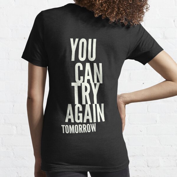 You can try again tomorrow Essential T-Shirt