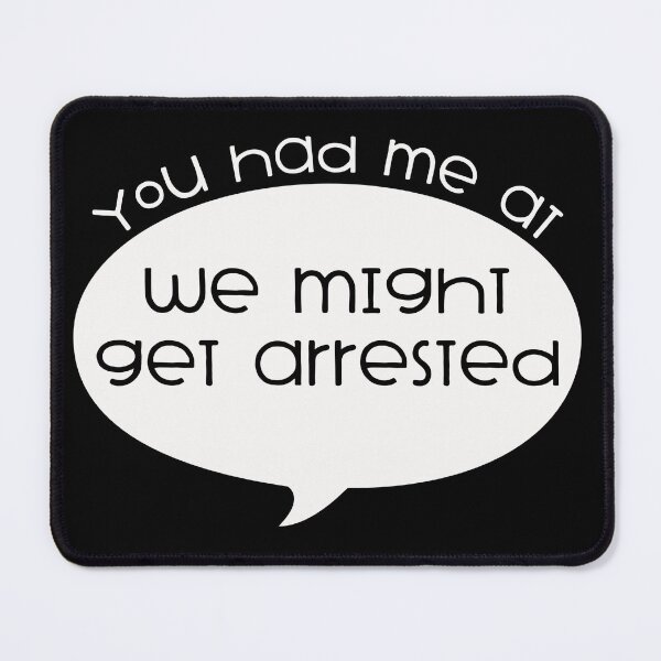 Item preview, You had me at we might get arrested designed and sold by pnkpopcorn.