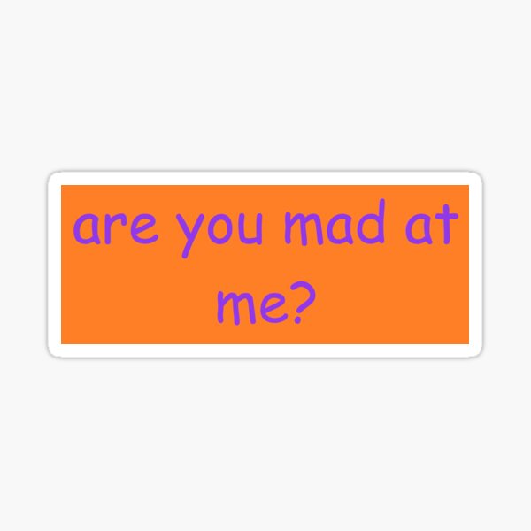 are you mad at me bumper sticker Sticker