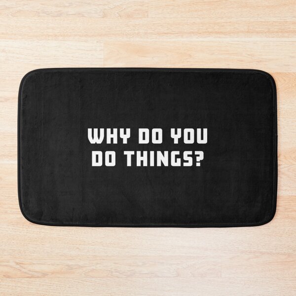 Item preview, Why Do You Do Things   designed and sold by enerationwear.