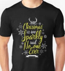 Christmas is too sparkly Said No One Ever Holiday Xmas Unisex T-Shirt