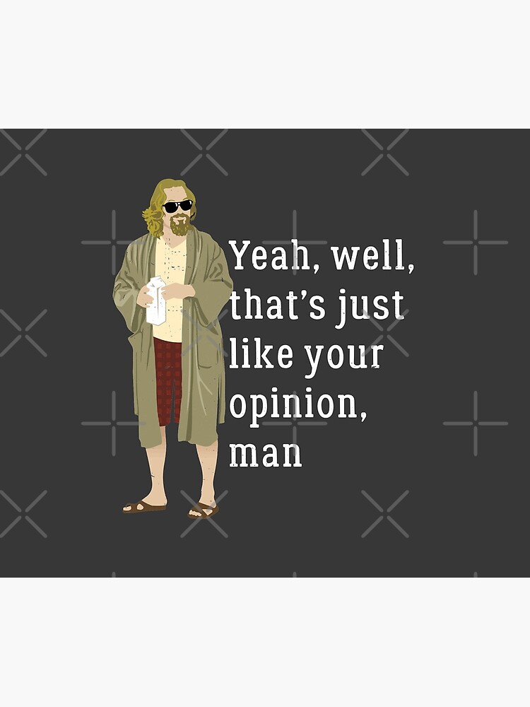Yeah, well, that’s just like your opinion, man by Primotees