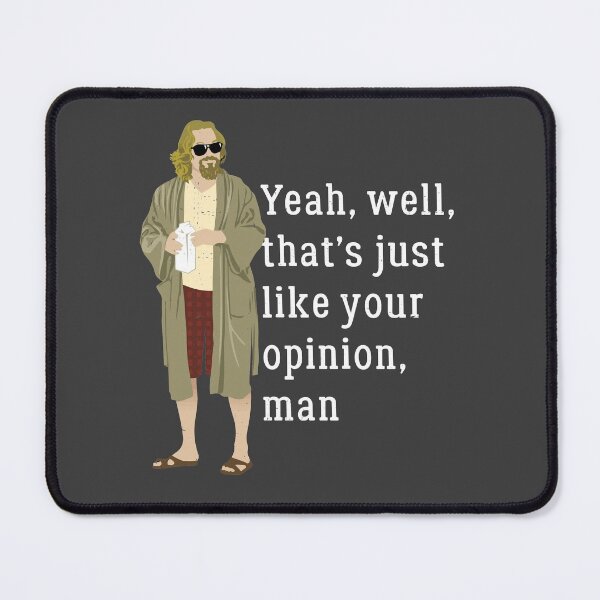 Yeah, well, that’s just like your opinion, man Mouse Pad