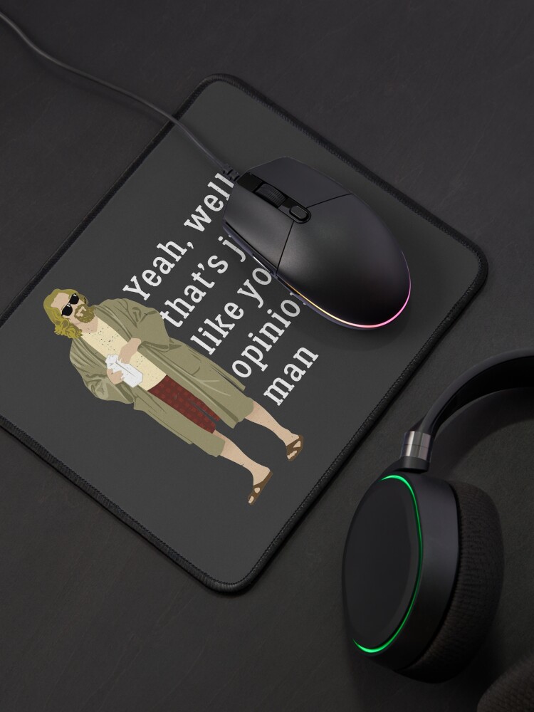Alternate view of Yeah, well, that’s just like your opinion, man Mouse Pad