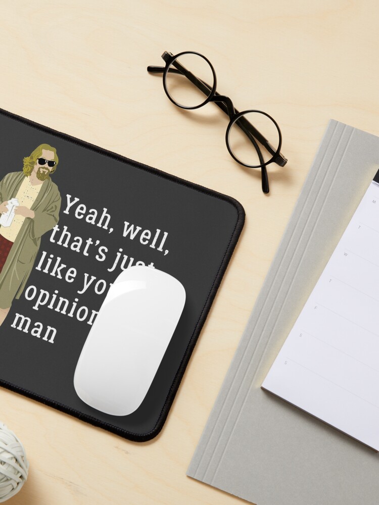 Alternate view of Yeah, well, that’s just like your opinion, man Mouse Pad