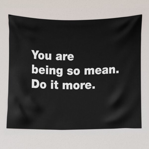 Item preview, You are being so mean. Do it more. designed and sold by Ahmer Qureshi.