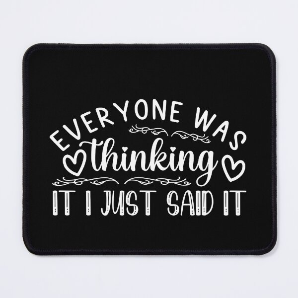 Item preview, Everyone Was Thinking It I Just Said It designed and sold by artmadeinheaven.