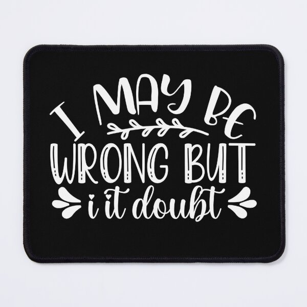 Item preview, I Maybe Wrong But i it Doubt designed and sold by artmadeinheaven.