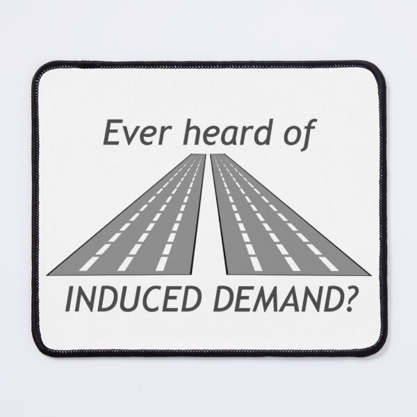 Item preview, Ever Heard of Induced Demand? designed and sold by tfull26.