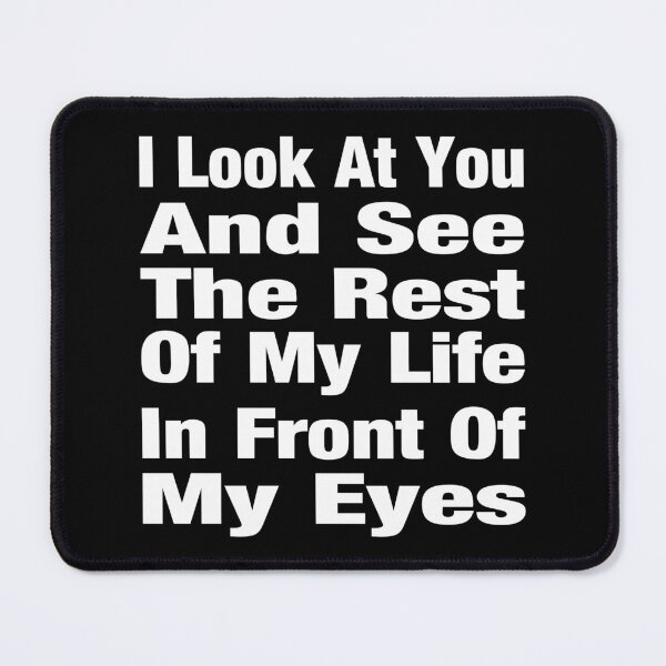 Item preview, I Look At You And See The Rest Of My Life In Front Of My Eyes Typography Love or Relationship Quote in General Style - Funny designed and sold by Vasabi88.