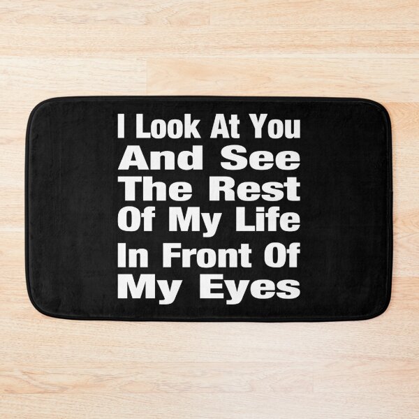 Item preview, I Look At You And See The Rest Of My Life In Front Of My Eyes Typography Love or Relationship Quote in General Style - Funny designed and sold by Vasabi88.