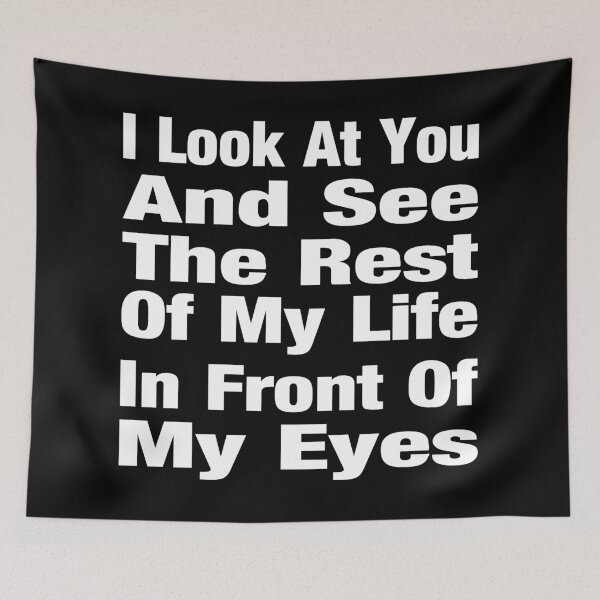 Item preview, I Look At You And See The Rest Of My Life In Front Of My Eyes Typography Love or Relationship Quote in General Style - Funny designed and sold by Vasabi88.