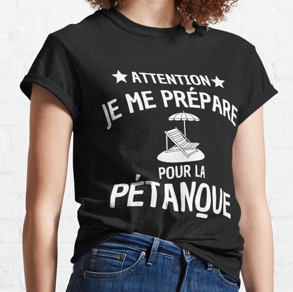 Attention je me prépare pour la pétanque humour T-shirt classique