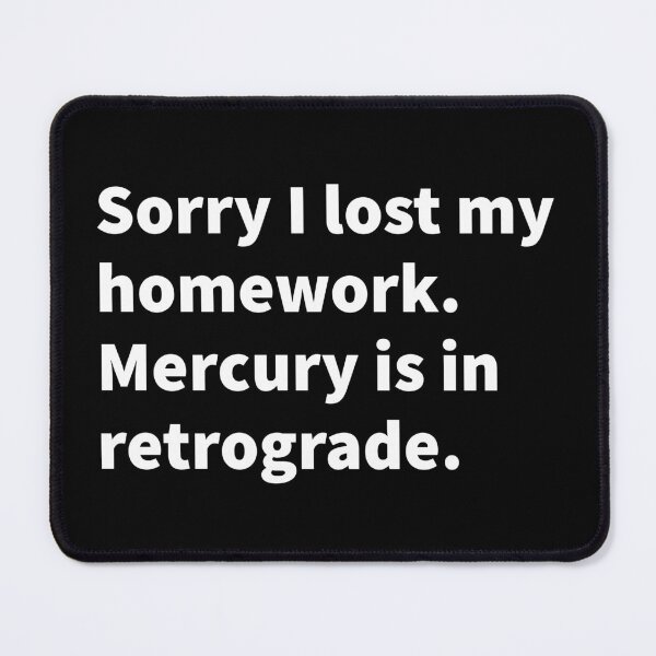 Item preview, Sorry I lost my homework Mercury is in retrograde funny school and horoscope themed text design on a T-shirt and sticker.  designed and sold by PlainCrankyT.