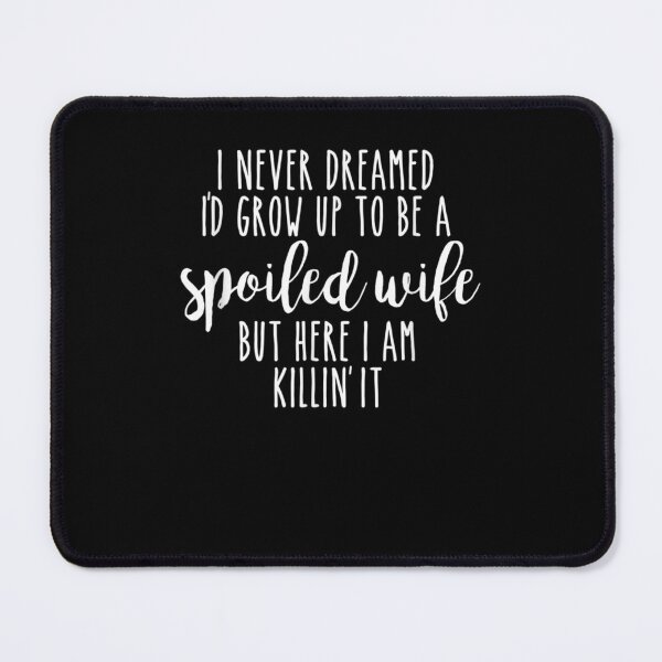 Item preview, I Never Dreamed I'd Grow Up To Be A Spoiled Wife Gift designed and sold by maudean.
