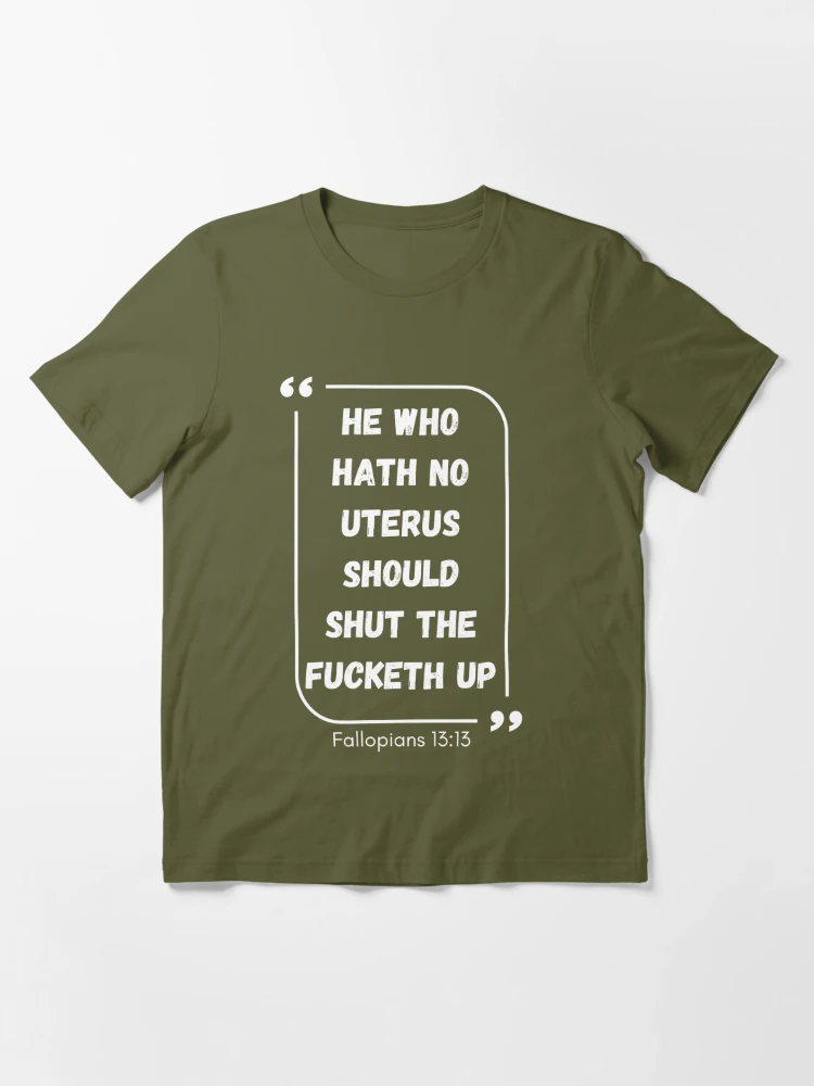 He Who Hath No Uterus Should Shut The Fucketh Up, Quotes