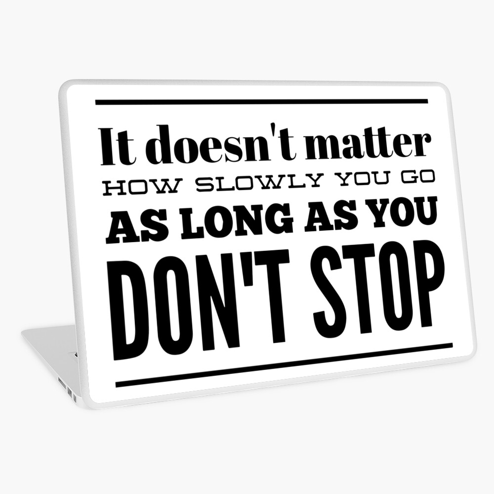 It Doesn T Matter How Slowly You Go As Long As You Don T Stop Laptop Skin By Thinklosophy Redbubble