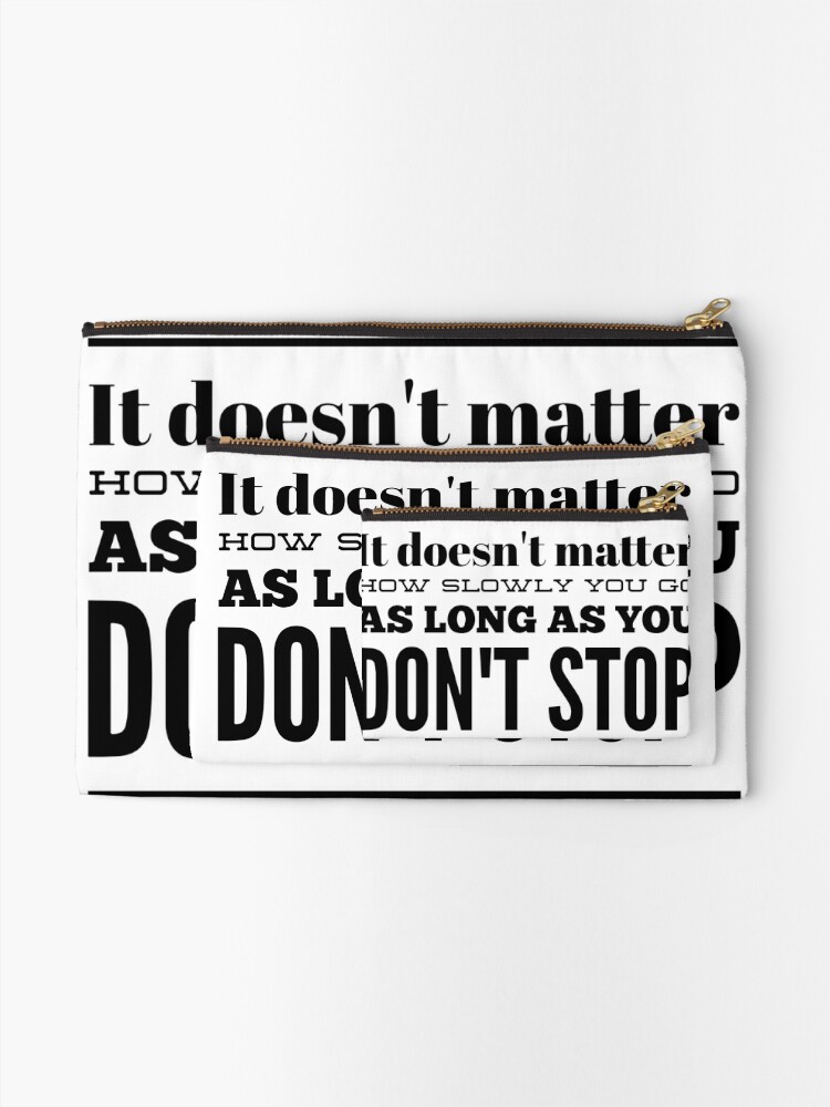 It Doesn T Matter How Slowly You Go As Long As You Don T Stop Zipper Pouch By Thinklosophy Redbubble