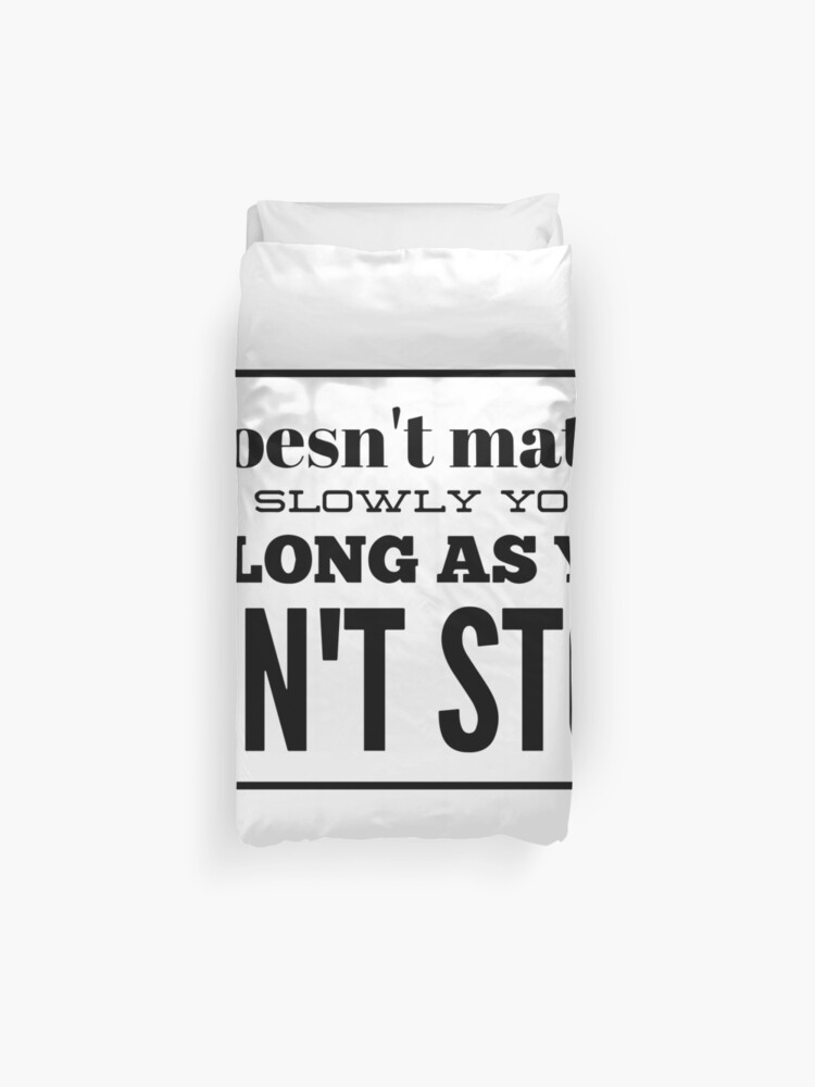 It Doesn T Matter How Slowly You Go As Long As You Don T Stop Duvet Cover By Thinklosophy Redbubble