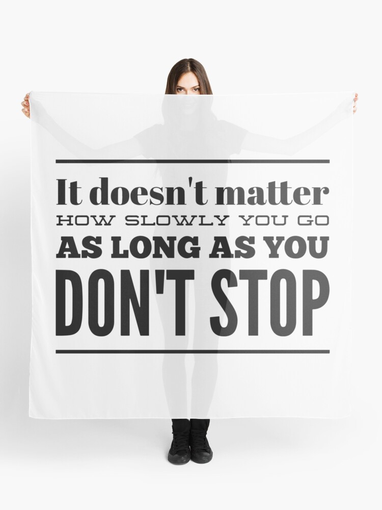 It Doesn T Matter How Slowly You Go As Long As You Don T Stop Scarf By Thinklosophy Redbubble