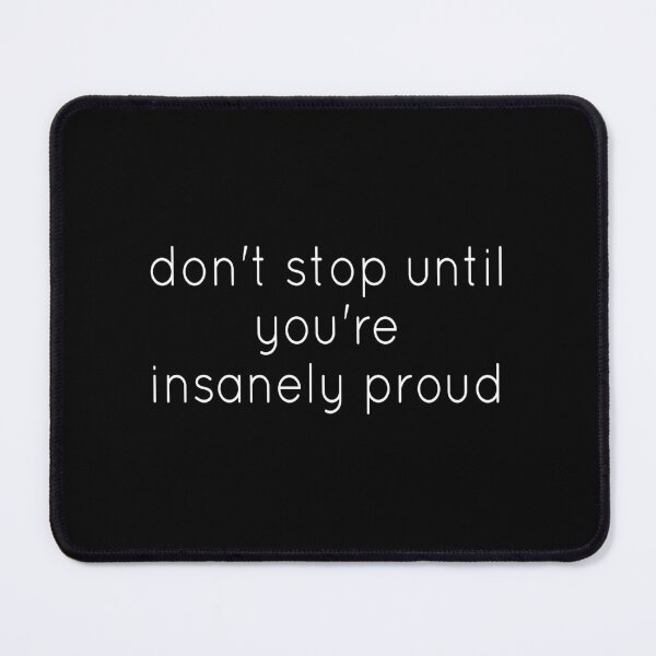Item preview,  Don't Stop Until You're Proud   don't stop until you're insanely proud  don't stop until you are proud of yourself designed and sold by outmaneljalili.
