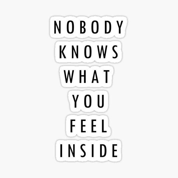 nobody-knows-what-you-feel-inside-sticker-for-sale-by-skbrduma