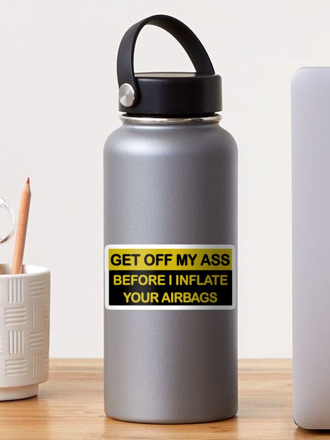 GET OFF MY ASS Before I Inflate your AIRBAGS die cut vinyl decal GET OFF MY ASS Before I Inflate your AIRBAGS die cut vinyl decal