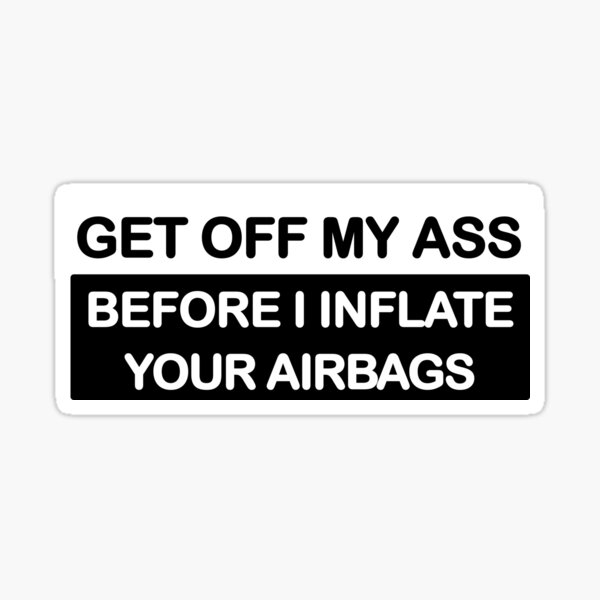 GET OFF MY ASS Before I Inflate your AIRBAGS die cut vinyl decal GET OFF MY ASS Before I Inflate your AIRBAGS die cut vinyl decal