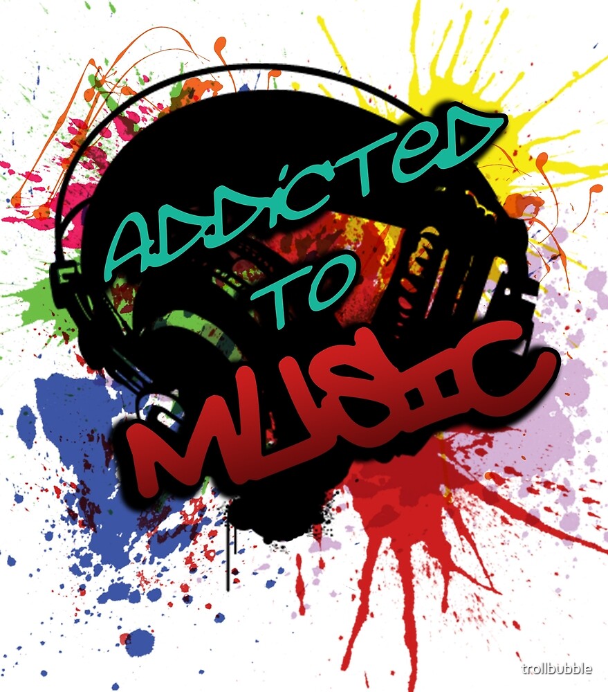 "Addicted To Music" By Trollbubble | Redbubble