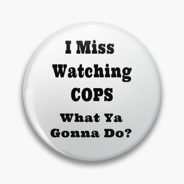 Item preview, I Miss Watching COPS What Ya Gonna Do? Design designed and sold by Craftynistia.