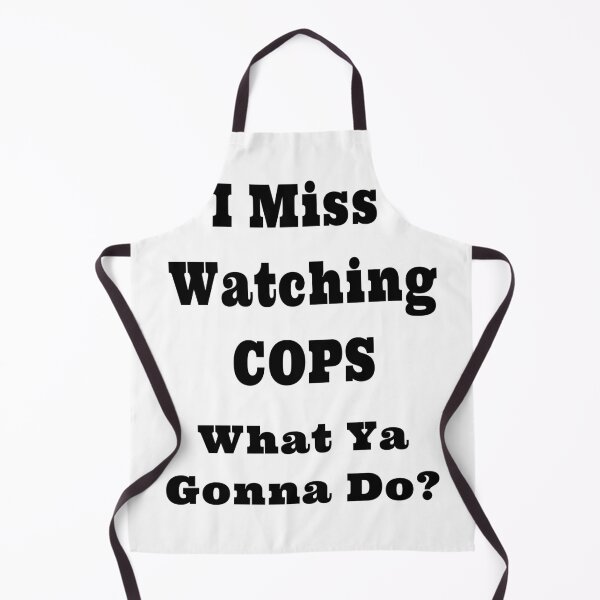 Item preview, I Miss Watching COPS What Ya Gonna Do? Design designed and sold by Craftynistia.