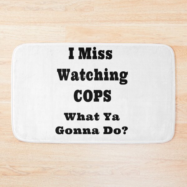 Item preview, I Miss Watching COPS What Ya Gonna Do? Design designed and sold by Craftynistia.
