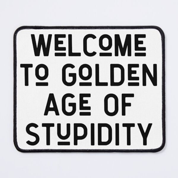Item preview, Welcome to golden age of stupidity designed and sold by MoEndomey.