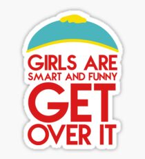 Cartman's quote "Girls are smart and funny, get over it" Sticker