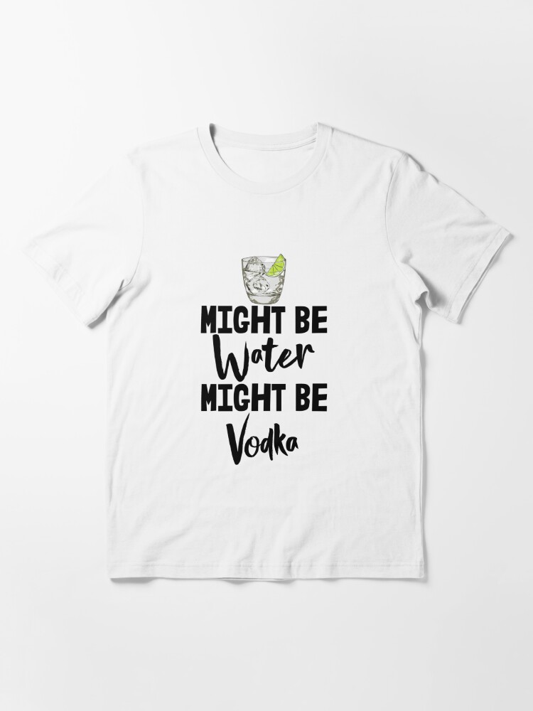 Might Be Water Might Be Vodka - Men's Soft & Comfortable T-Shirt