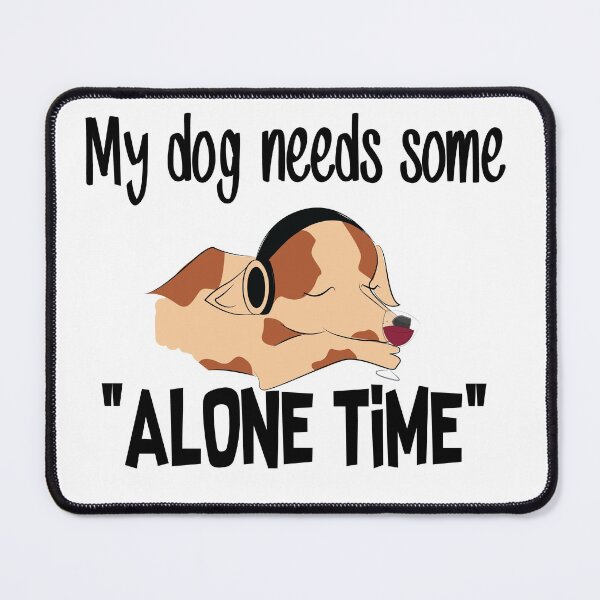 Item preview, 'My dog needs some ALONE TIME' designed and sold by smokin-prints.