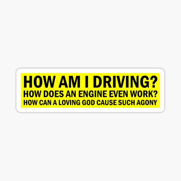 how am i driving how does an engine even work how can a loving god cause such agony Sticker
