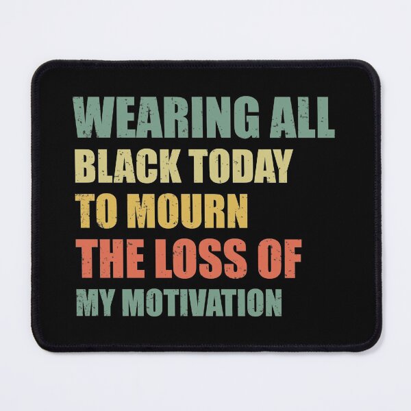 Item preview, Wearing All Black Today To Mourn The Loss Of My Motivation designed and sold by happy gift art.
