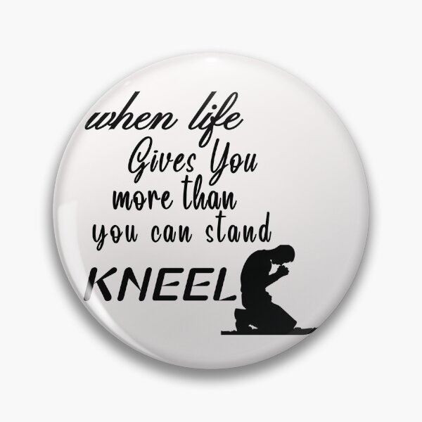 Item preview,  When Life Gives You More Than You Can Stand, Kneel  great motivation gift religion statement designed and sold by Havic  Tees.