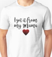 I got it from my Mama Unisex T-Shirt